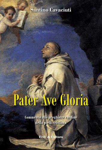 Pater Ave Gloria. Commento Alle Preghiere Cardine Della Piet Cristiana
