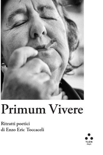 Primum Vivere. Ritratti Poetici Di Enzo Eric Toccaceli. Ediz. Illustrata