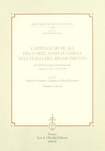 Cappelle Musicali Fra Corte, Stato E Chiesa Nell'italia Del Rinascimento. Atti Del Convegno Internazionale (camaiore, 21-23 Ottobre 2005)