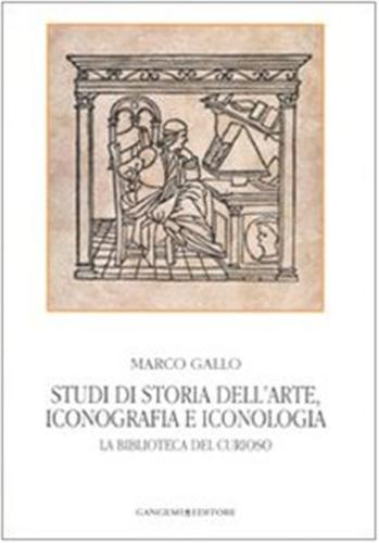 Studi Di Storia Dell'arte, Iconografia E Iconologia. La Biblioteca Del Curioso. Ediz. Illustrata