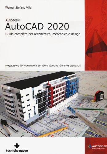 Autodesk Autocad 2020. Guida Completa Per Architettura, Meccanica E Design