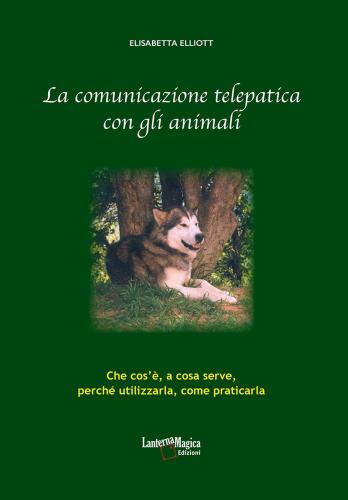 La Comunicazione Telepatica Con Gli Animali. Che Cos', A Cosa Serve, Perch Utilizzarla, Come Praticarla