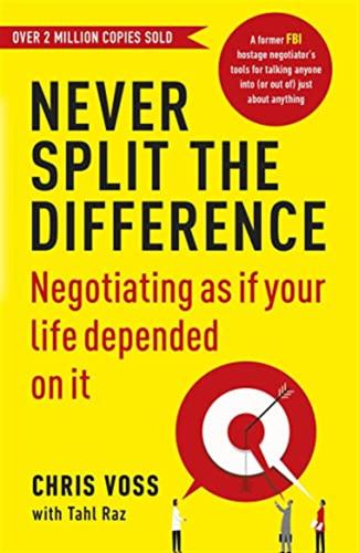Never Split The Difference. Negotiating As If Your Life Depended On It