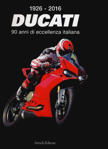 1926-2016 Ducati. 90 Anni Di Eccellenza Italiana. Ediz. Italiana E Inglese