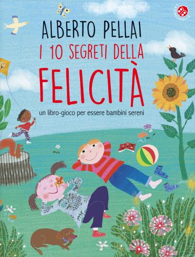 I 10 Segreti Della Felicit. Un Libro-gioco Per Essere Bambini Sereni. Ediz. A Colori
