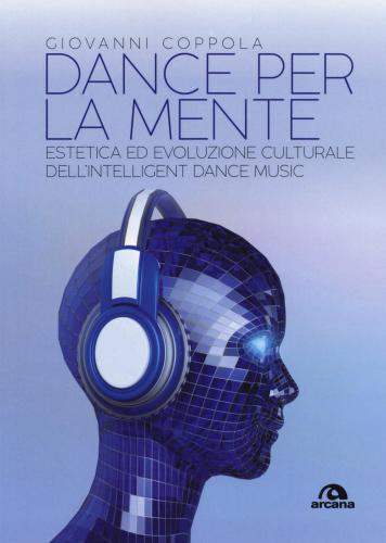 Dance Per La Mente. Estetica Ed Evoluzione Culturale Dell'intelligence Dance Music