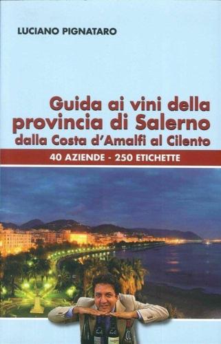Guida Ai Vini Della Provincia Di Salerno Dalla Costa D'amalfi Al Cilento 40 Aziende, 250 Etichette