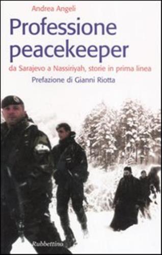 Professione Peacekeeper. Da Sarajevo A Nassiriyah, Storie In Prima Linea