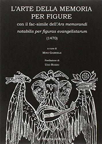 L'arte Della Memoria Per Figure. Con Facsimile Dell'ars Memorandi Notabilis Per Figuras Evangelistarum (1470)