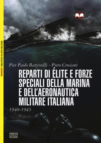 Reparti D'lite E Forze Speciali Della Marina E Dell'aeronautica Italiane. 1940-45