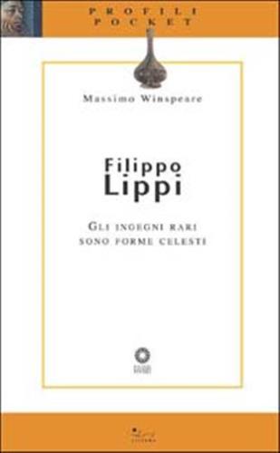 Filippo Lippi. Gli Ingegni Rari Sono Forme Celesti