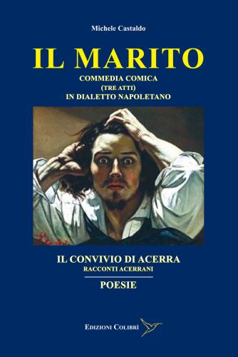 Il Marito-il Convivio Di Acerra-poesie. Commedia Comica (tre Atti) In Dialetto Napoletano-racconti Acerrani