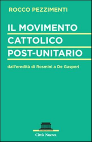 Il Movimento Cattolico Post-unitario Dall'eredit Di Rosmini A De Gasperi