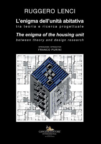L'enigma Dell'unit Abitativa. Tra Teoria E Ricerca Progettuale-the Enigma Of The Housing Unit. Between Theory And Design Research. Ediz. A Colori
