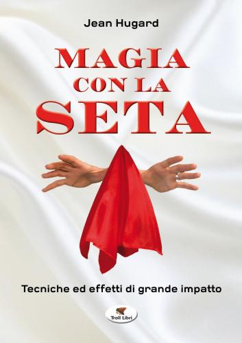 Magia Con La Seta. Tecniche Ed Effetti Di Grande Impatto. Nuova Ediz.