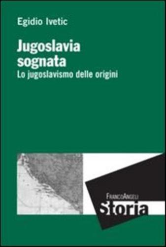 Jugoslavia Sognata. Lo Jugoslavismo Delle Origini