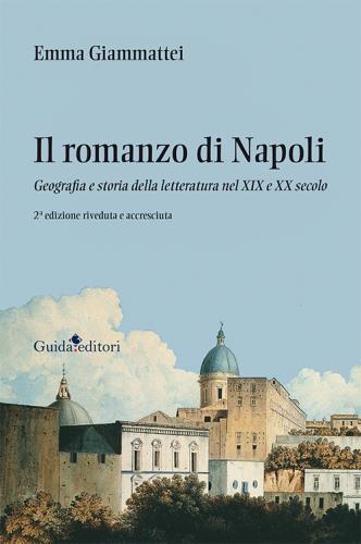 Il Romanzo Di Napoli. Geografia E Storia Della Letteratura Nel Xix E Xx Secolo