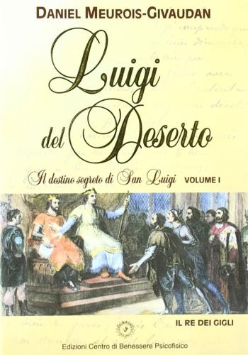 Luigi Del Deserto. Il Destino Segreto Di San Luigi. Vol. 1