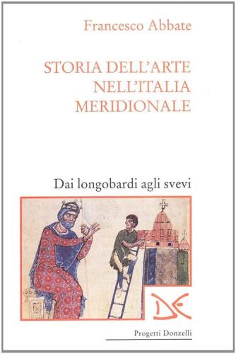 Storia Dell'arte Nell'italia Meridionale. Vol. 1 - Dai Longobardi Agli Svevi