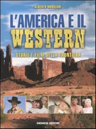 L'america E Il Western. Storie E Film Della Frontiera. Ediz. Illustrata