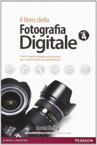 Il Libro Della Fotografia Digitale. Tutti I Segreti Spiegati Passo Passo Per Ottenere Foto Da Professionisti. Vol. 4