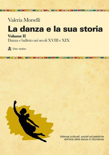 La Danza E La Sua Storia. Valenze Culturali, Sociali Ed Estetiche Dell'arte Della Danza In Occidente. Vol. 2