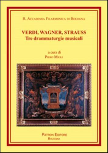 Verdi, Wagner, Strauss. Tre Drammaturgie Musicali