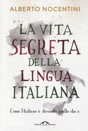 La Vita Segreta Della Lingua Italiana. Come L'italiano  Divenuto Quello Che 