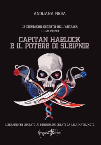 Capitan Harlock E Il Potere Di Sleipnir. Le Cronache Segrete Dell'arcadia. Vol. 1