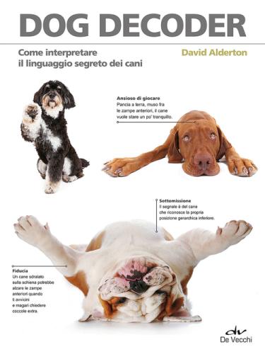 Dog Decoder. Come Interpretare Il Linguaggio Segreto Dei Cani