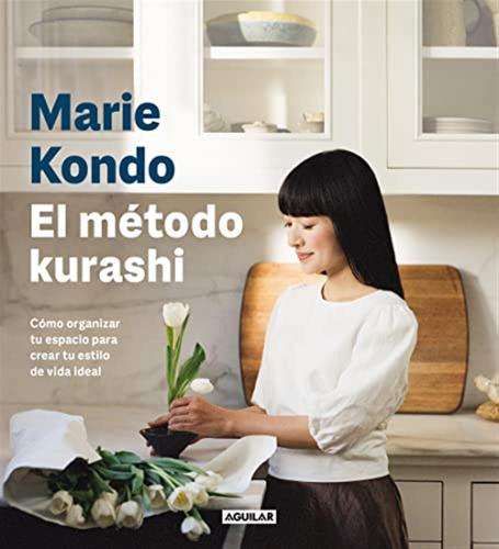 El Mtodo Kurashi / Kurashi At Home: Cmo Organizar Tu Espacio Para Crear Tu Estilo De Vida Ideal / How To Organize Your Space And Achieve Your Ideal Life
