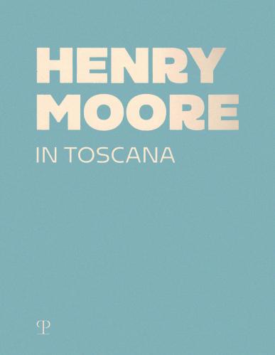 Henry Moore In Toscana. Ediz. A Colori