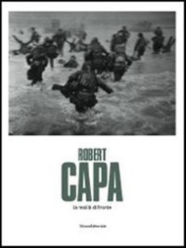 Robert Capa. La Realt Di Fronte. Catalogo Della Mostra (passariano Di Codroipo, 20 Ottobre 2013-19 Gennaio 2014)