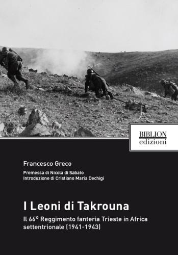 I Leoni Di Takrouna. Il 66 Reggimento Fanteria Trieste In Africa Settentrionale (1941-1943)