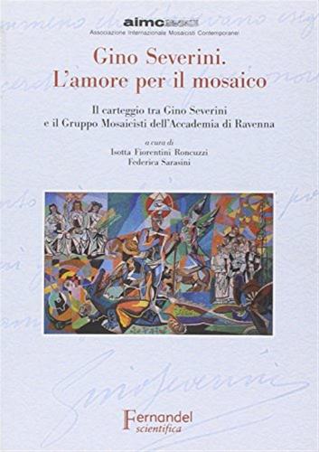Gino Severini. L'amore Per Il Mosaico. Il Carteggio Tra Gino Severini E Il Gruppo Mosaicisti Dell'accademia Di Ravenna