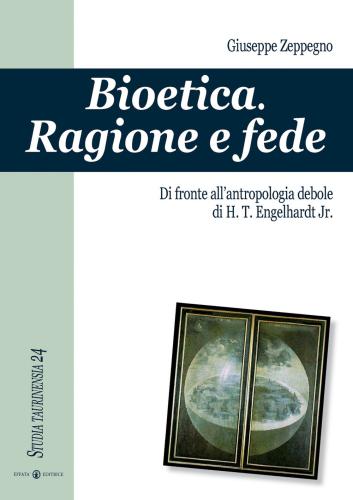 Bioetica. Ragione E Fede Di Fronte All'antropologia Debole Di H. T. Engelhardt Jr.