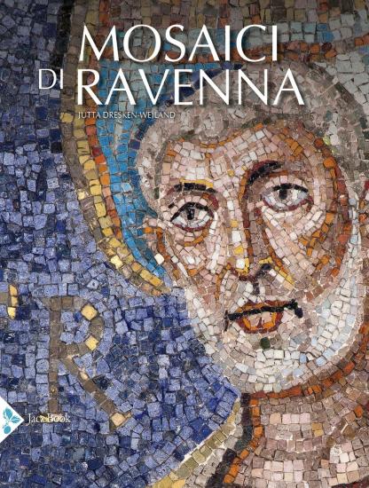 I mosaici di Ravenna. Ediz. illustrata