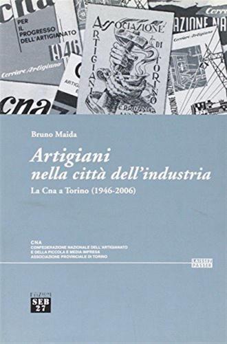 Artigiani Nella Citt Dell'industria. La Cna A Torino (1946-2006)