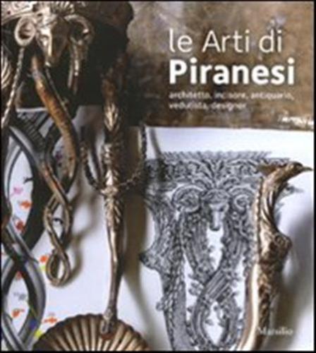 Le Arti Di Piranesi. Architetto, Incisore, Antiquario, Vedutista, Designer. Catalogo Della Mostra (venezia, 28 Agosto-21 Novembre 2010)