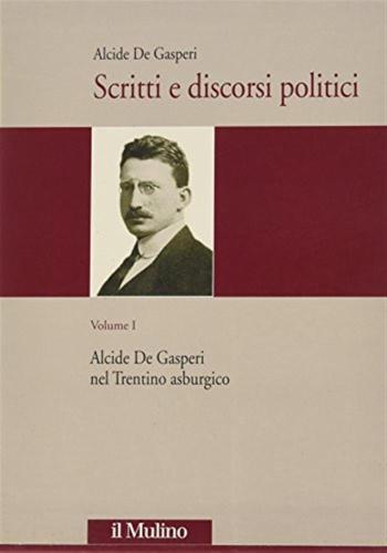Scritti E Discorsi Politici. Ediz. Critica. Vol. 1 - Alcide De Gasperi Nel Trentino Asburgico
