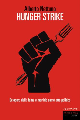 Hunger Strike. Sciopero Della Fame E Martirio Come Atto Politico