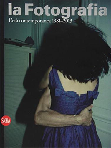 La Fotografia. Vol. 4 - L'et Contemporanea 1981-2013