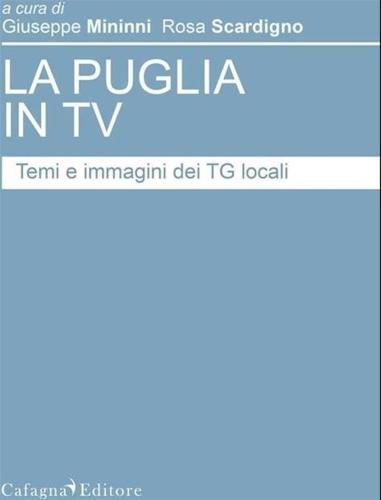 Puglia In Tv. Temi E Immagini Dei Tg Locali (la)