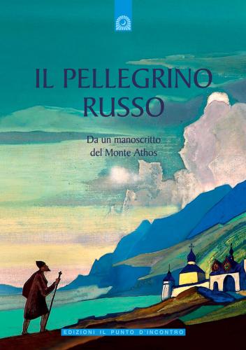 Il Pellegrino Russo. Da Un Manoscritto Del Monte Athos