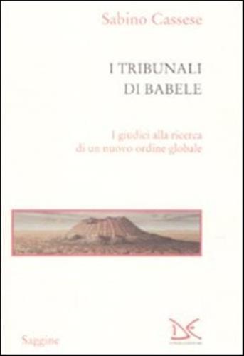 I Tribunali Di Babele. I Giudici Alla Ricerca Di Un Nuovo Ordine Globale