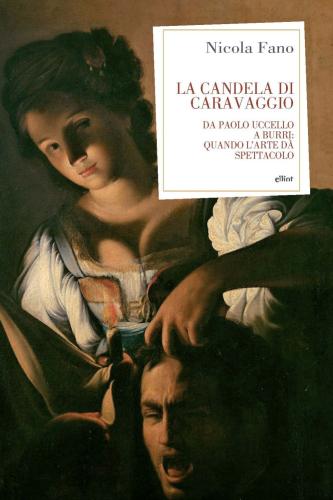 La Candela Di Caravaggio. Da Paolo Uccello A Burri: Quando L'arte D Spettacolo