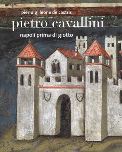 Pietro Cavallini. Napoli Prima Di Giotto. Ediz. Illustrata