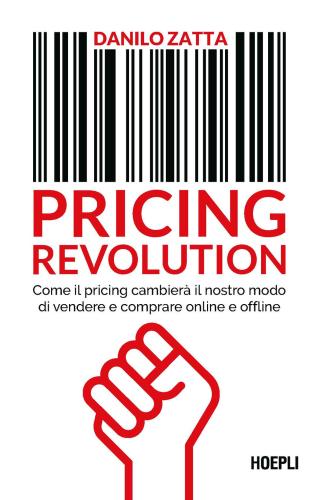 Pricing Revolution. Come Il Pricing Cambierà Il Nostro Modo Di Vendere E Comprare Online E Offline