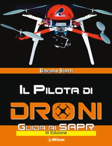 Il Pilota Di Droni. Guida Ai Sapr. Aggiornato All'emendamento 1 (21-12-2015) Alla 2 Versione Del Regolamento Enac