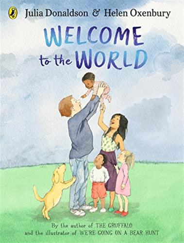 Welcome To The World: By The Author Of The Gruffalo And The Illustrator Of Were Going On A Bear Hunt